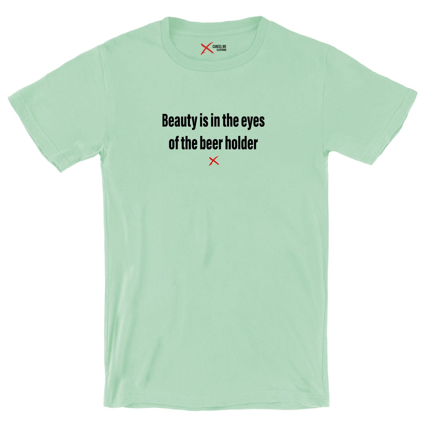 Beauty is in the eyes of the beer holder - Shirt