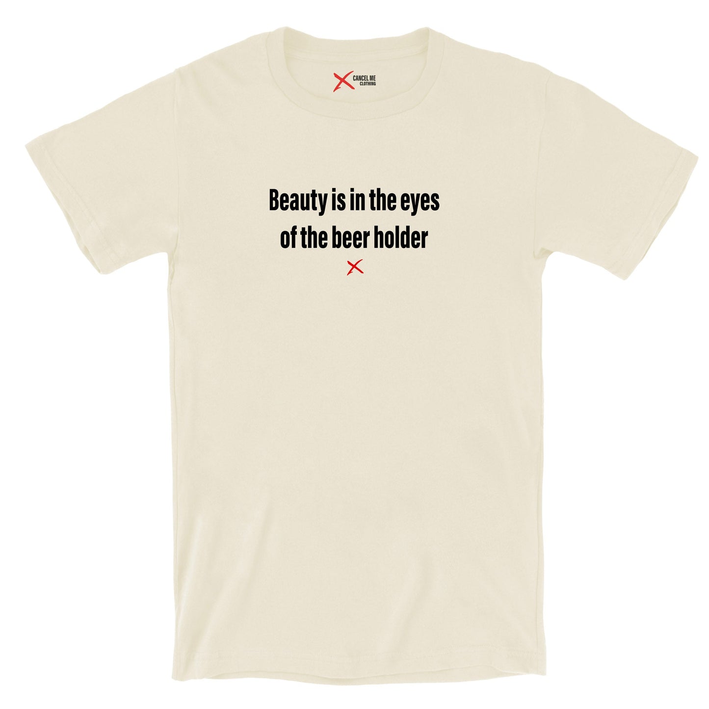 Beauty is in the eyes of the beer holder - Shirt