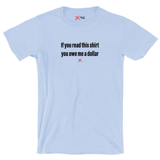 If you read this shirt you owe me a dollar - Shirt