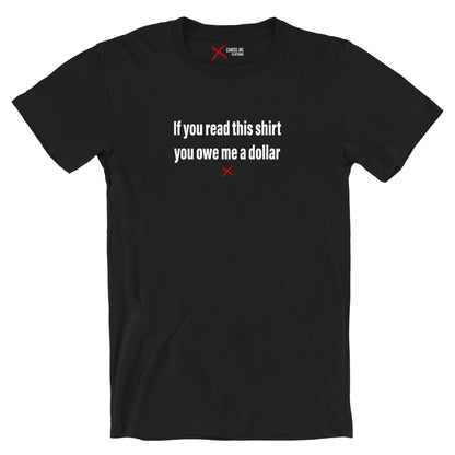 If you read this shirt you owe me a dollar - Shirt