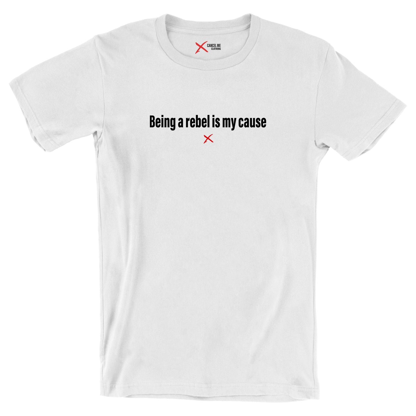 Being a rebel is my cause - Shirt