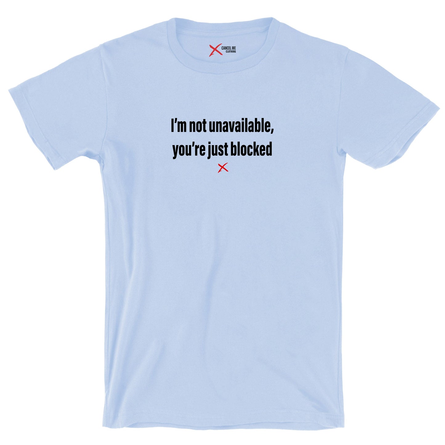 I'm not unavailable, you're just blocked - Shirt