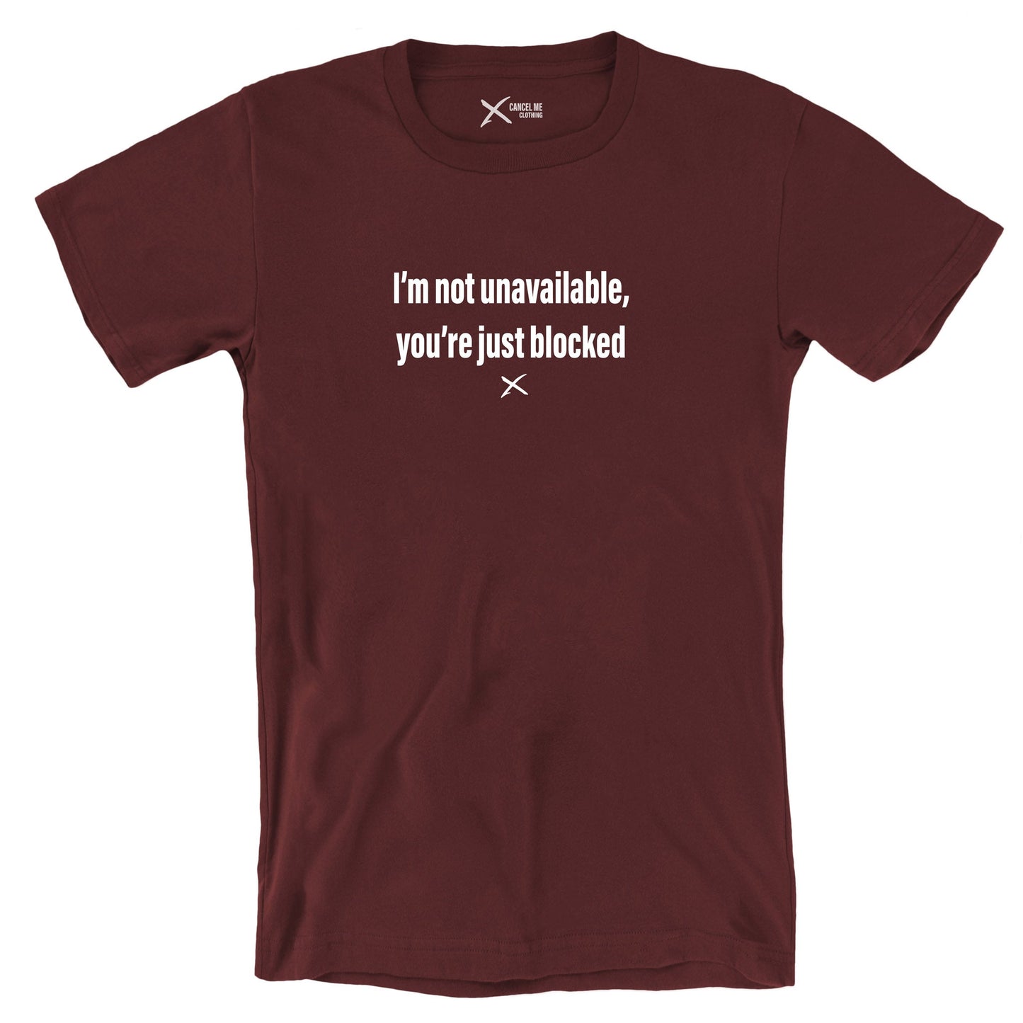 I'm not unavailable, you're just blocked - Shirt