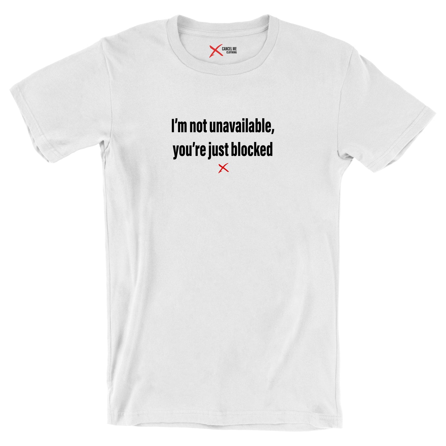 I'm not unavailable, you're just blocked - Shirt