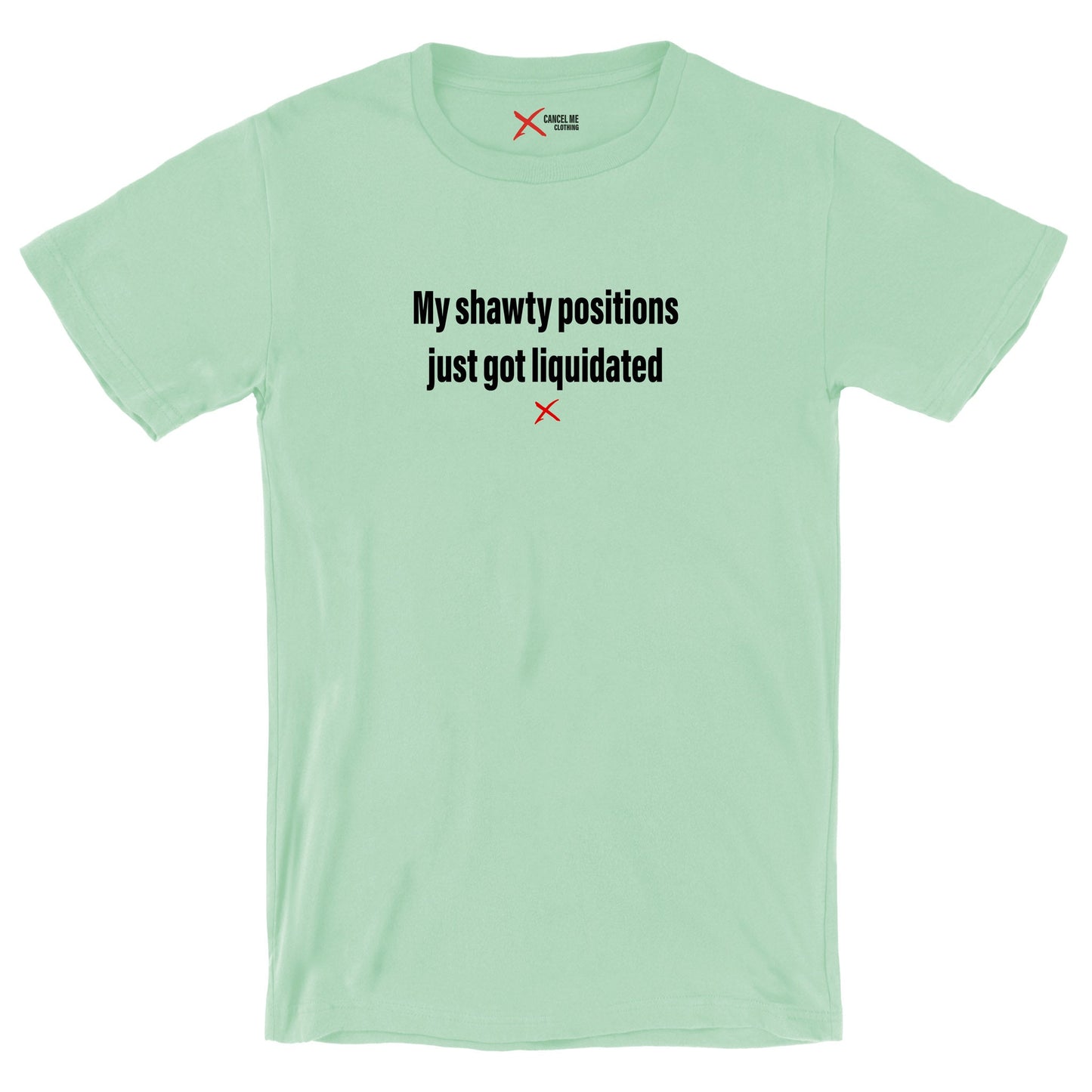 My shawty positions just got liquidated - Shirt