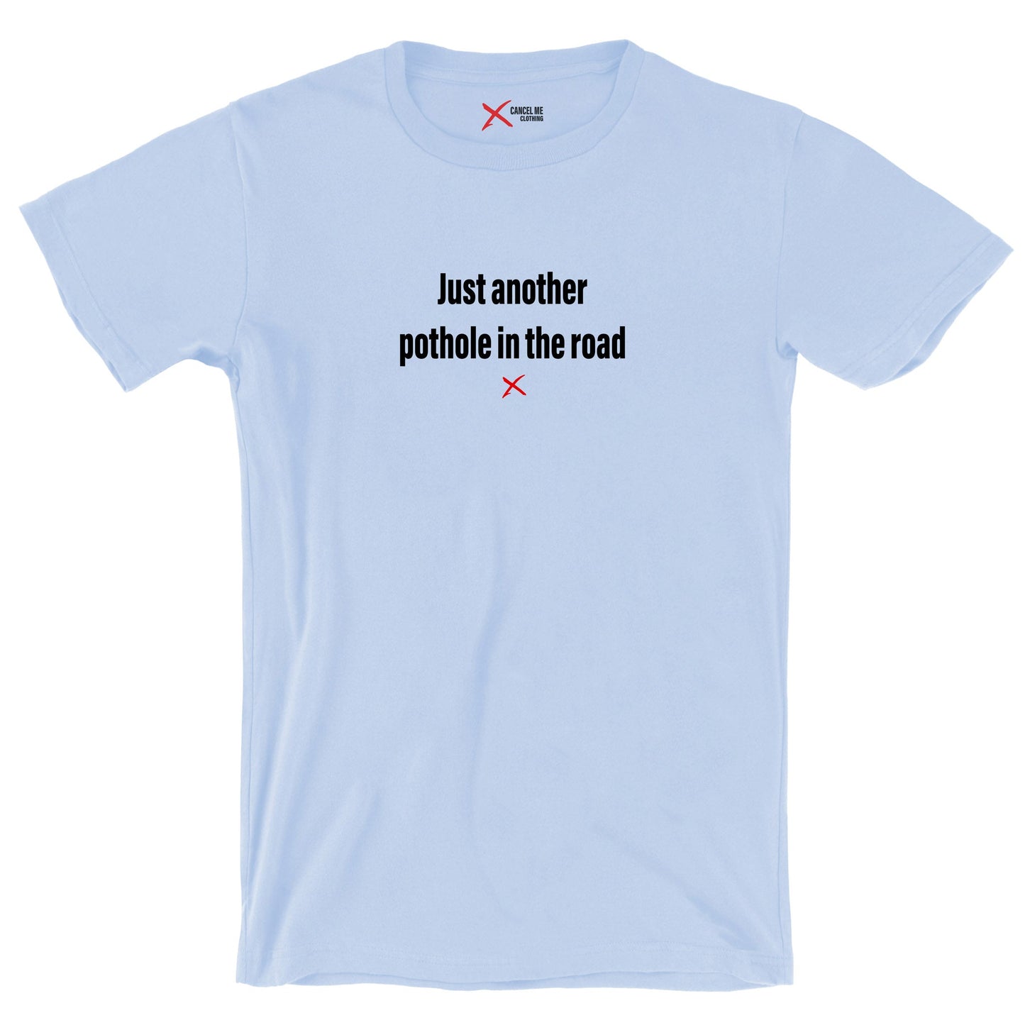 Just another pothole in the road - Shirt