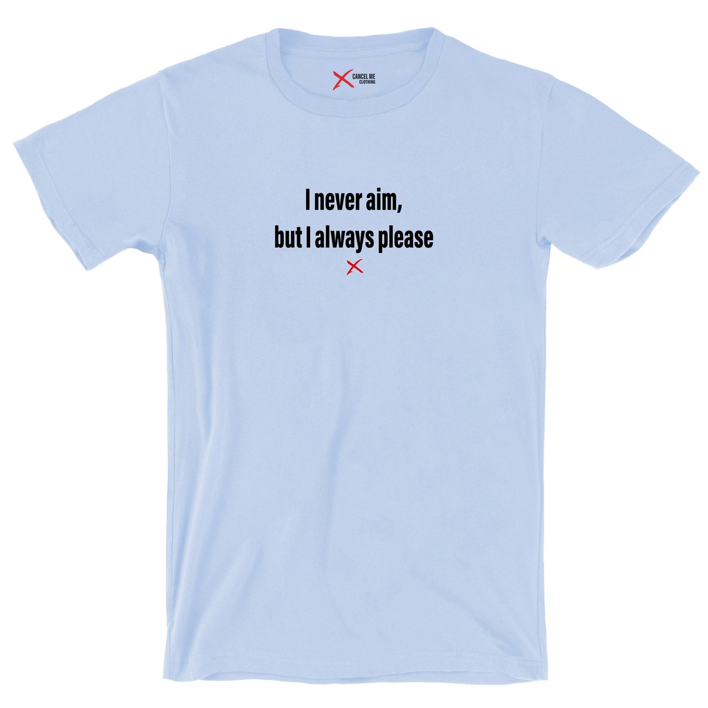 I never aim, but I always please - Shirt