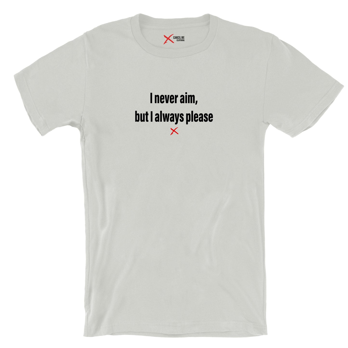 I never aim, but I always please - Shirt