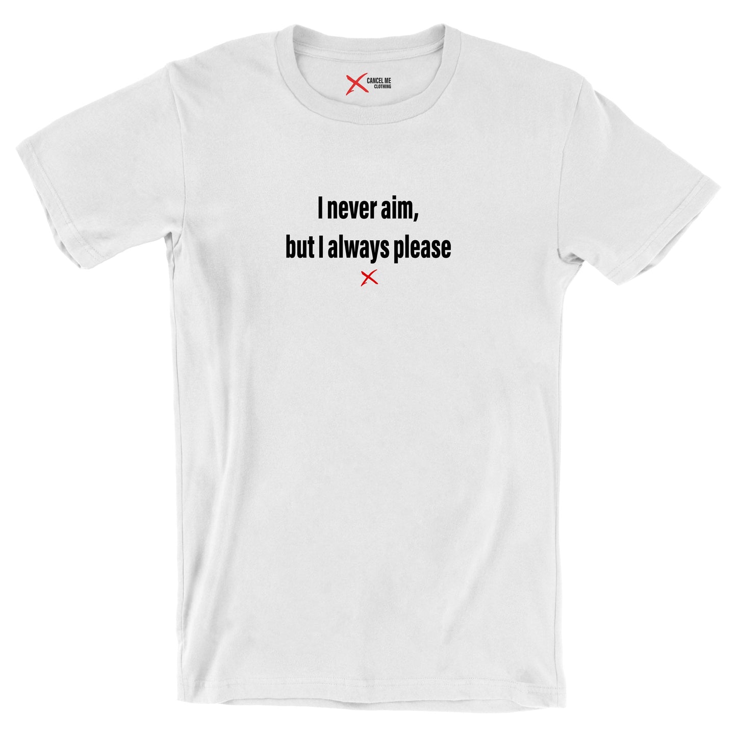 I never aim, but I always please - Shirt