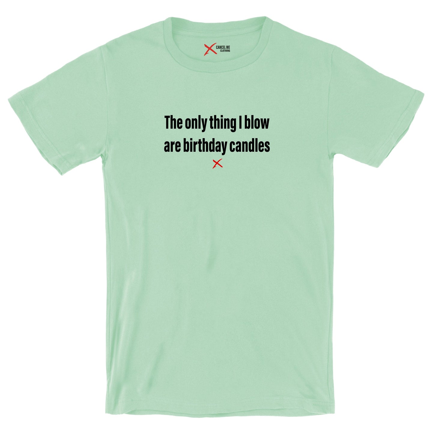 The only thing I blow are birthday candles - Shirt