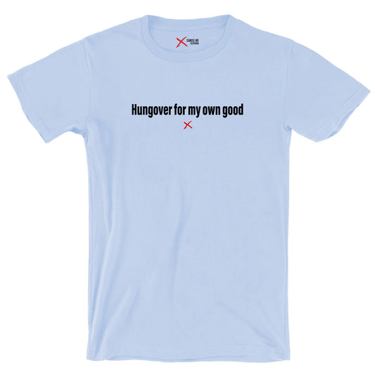 Hungover for my own good - Shirt