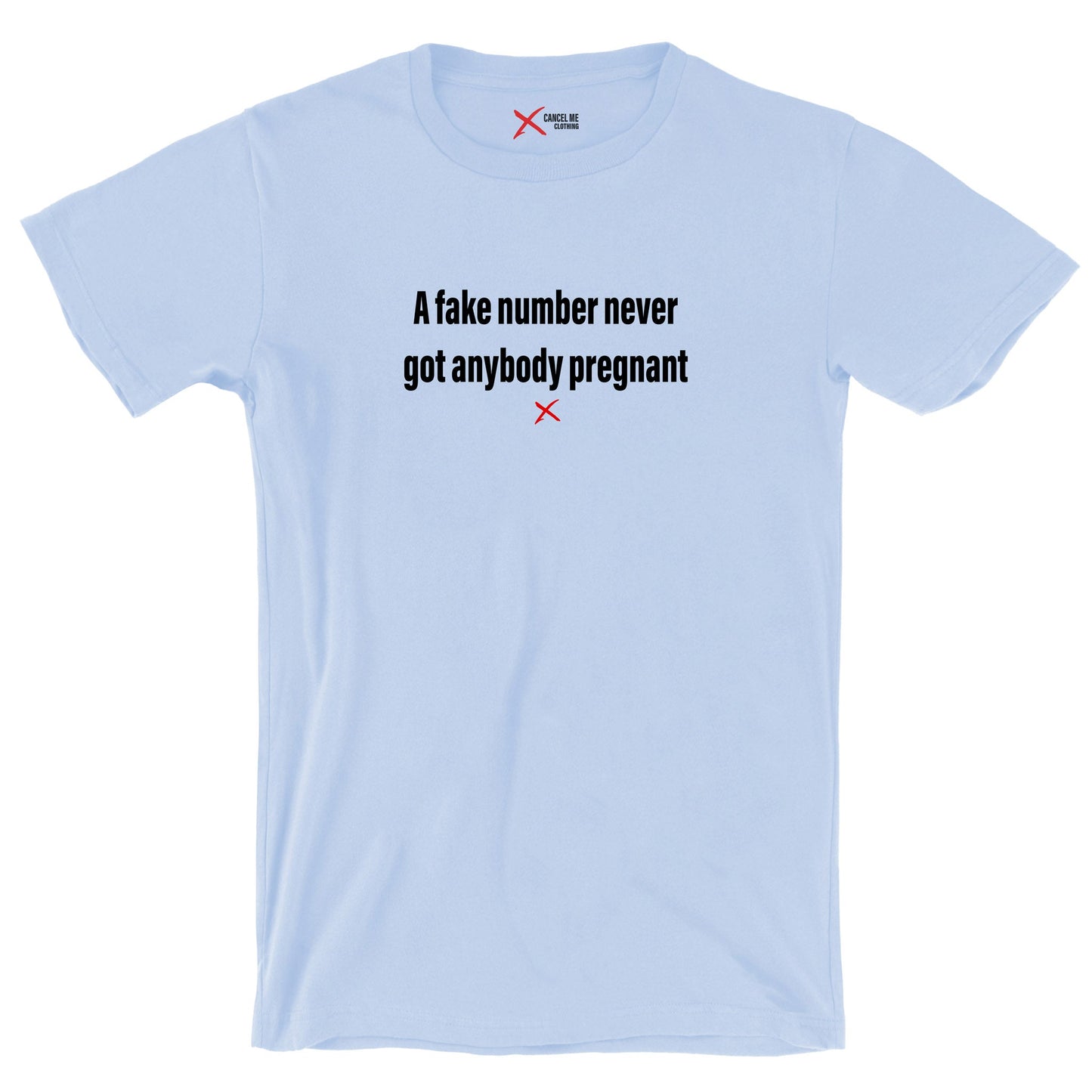 A fake number never got anybody pregnant - Shirt