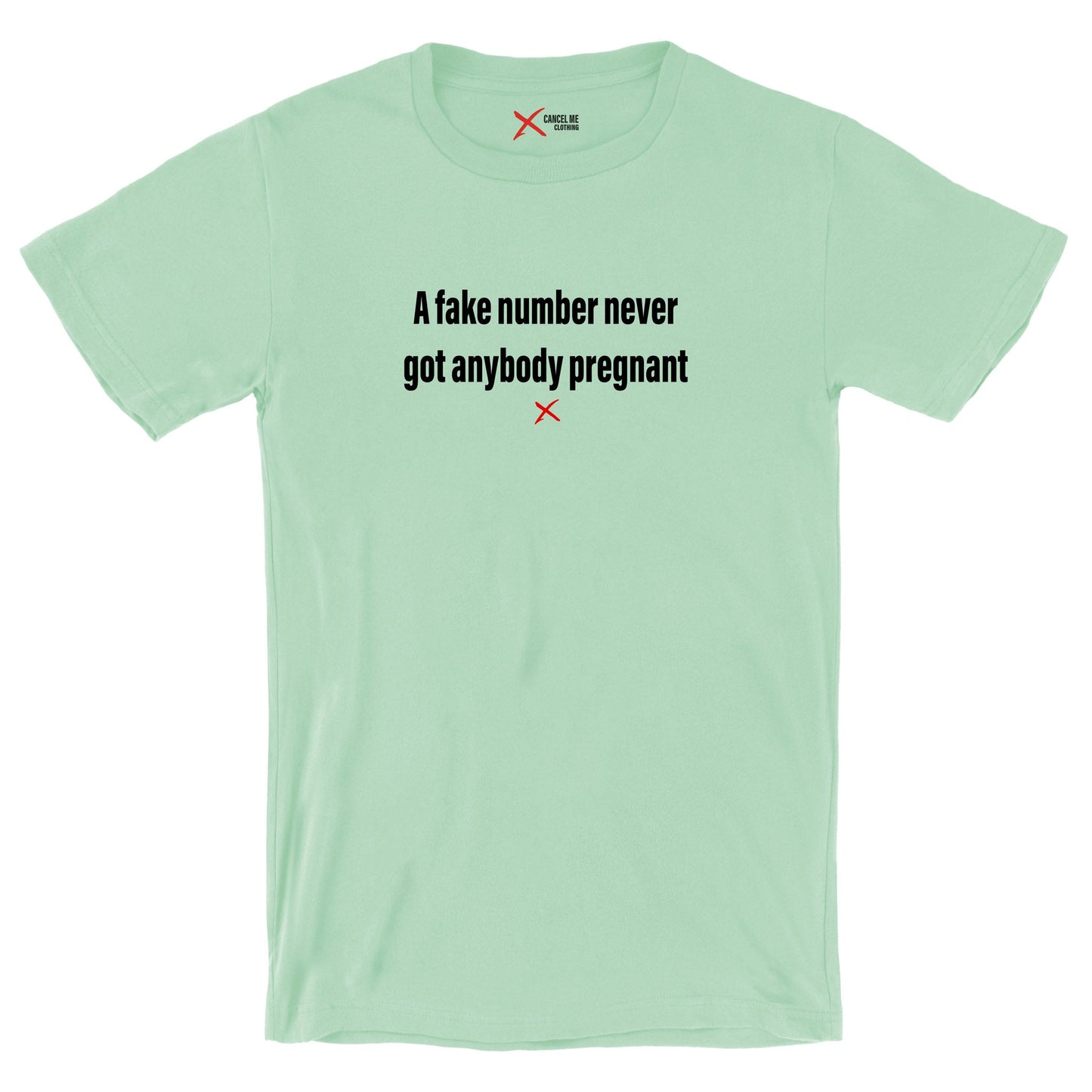 A fake number never got anybody pregnant - Shirt