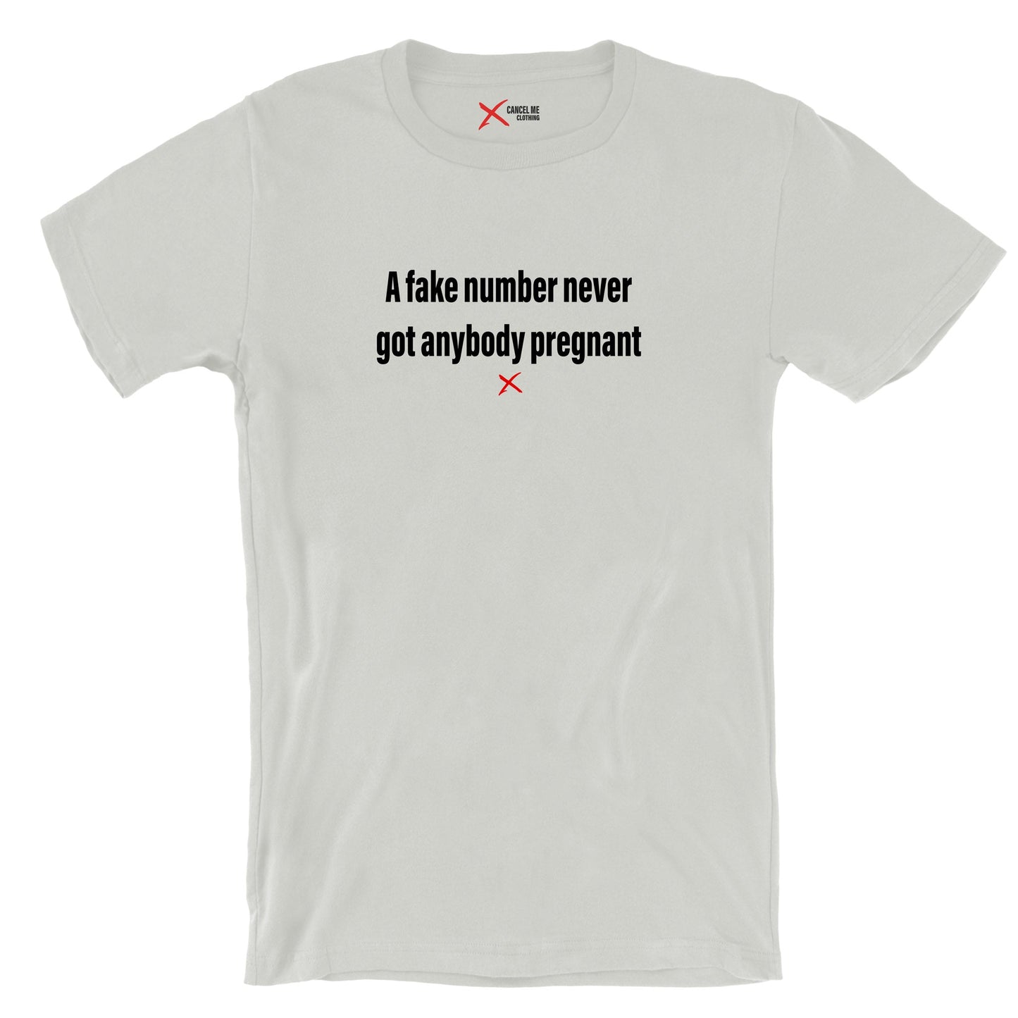 A fake number never got anybody pregnant - Shirt