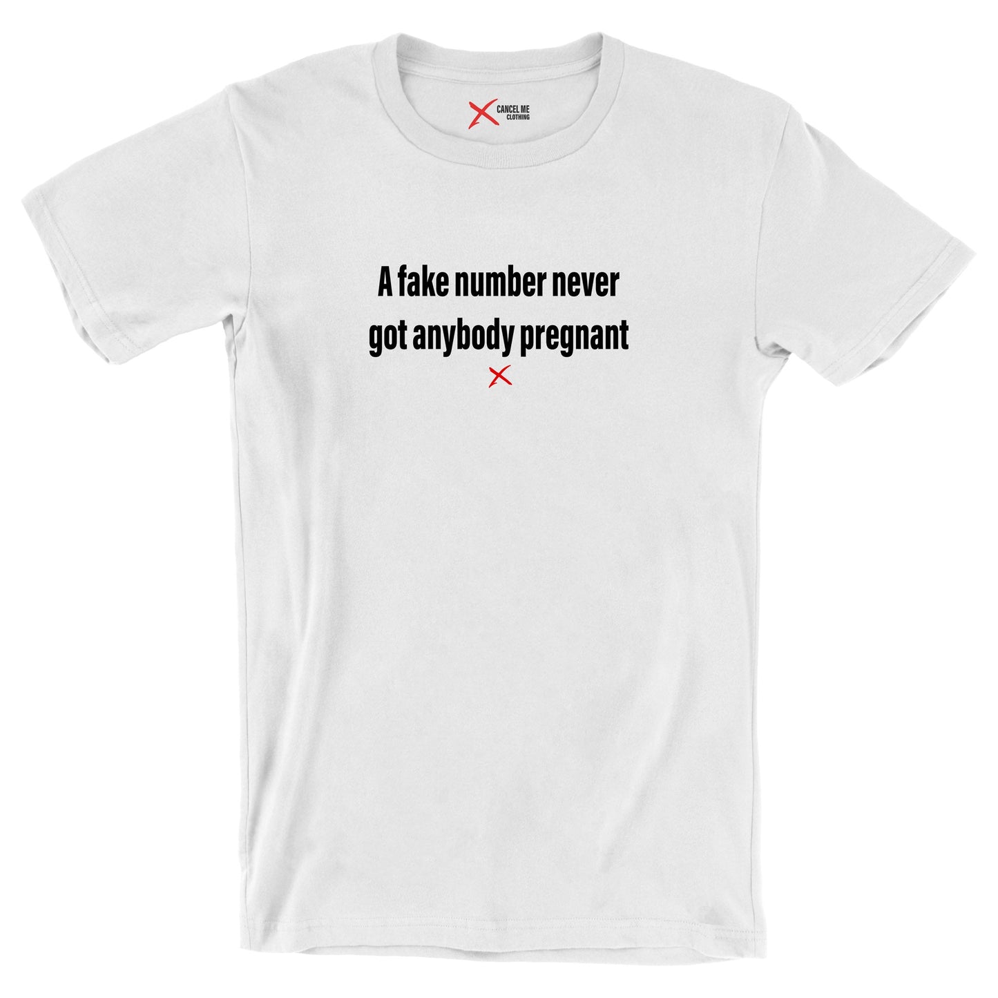 A fake number never got anybody pregnant - Shirt