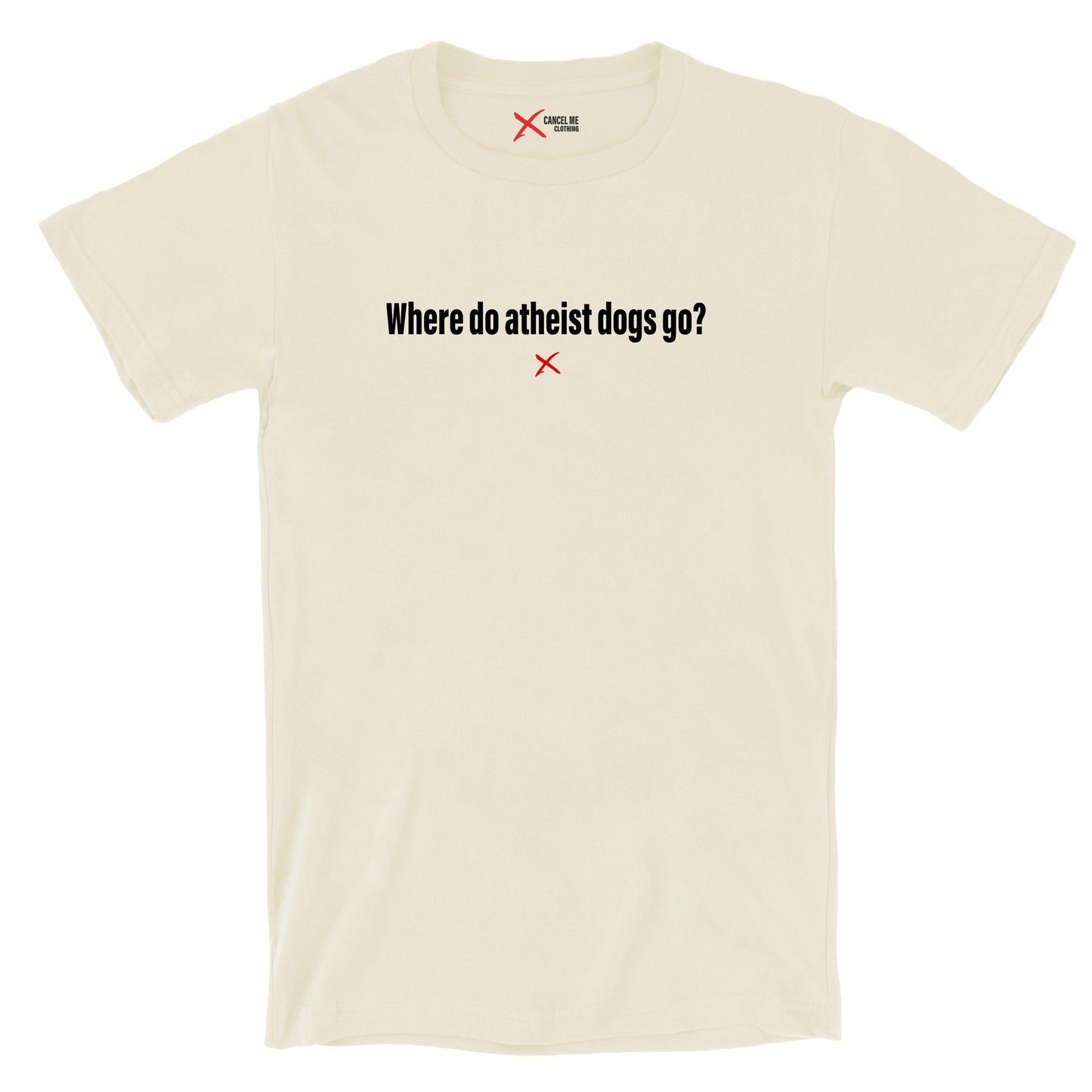 Where do atheist dogs go? - Shirt