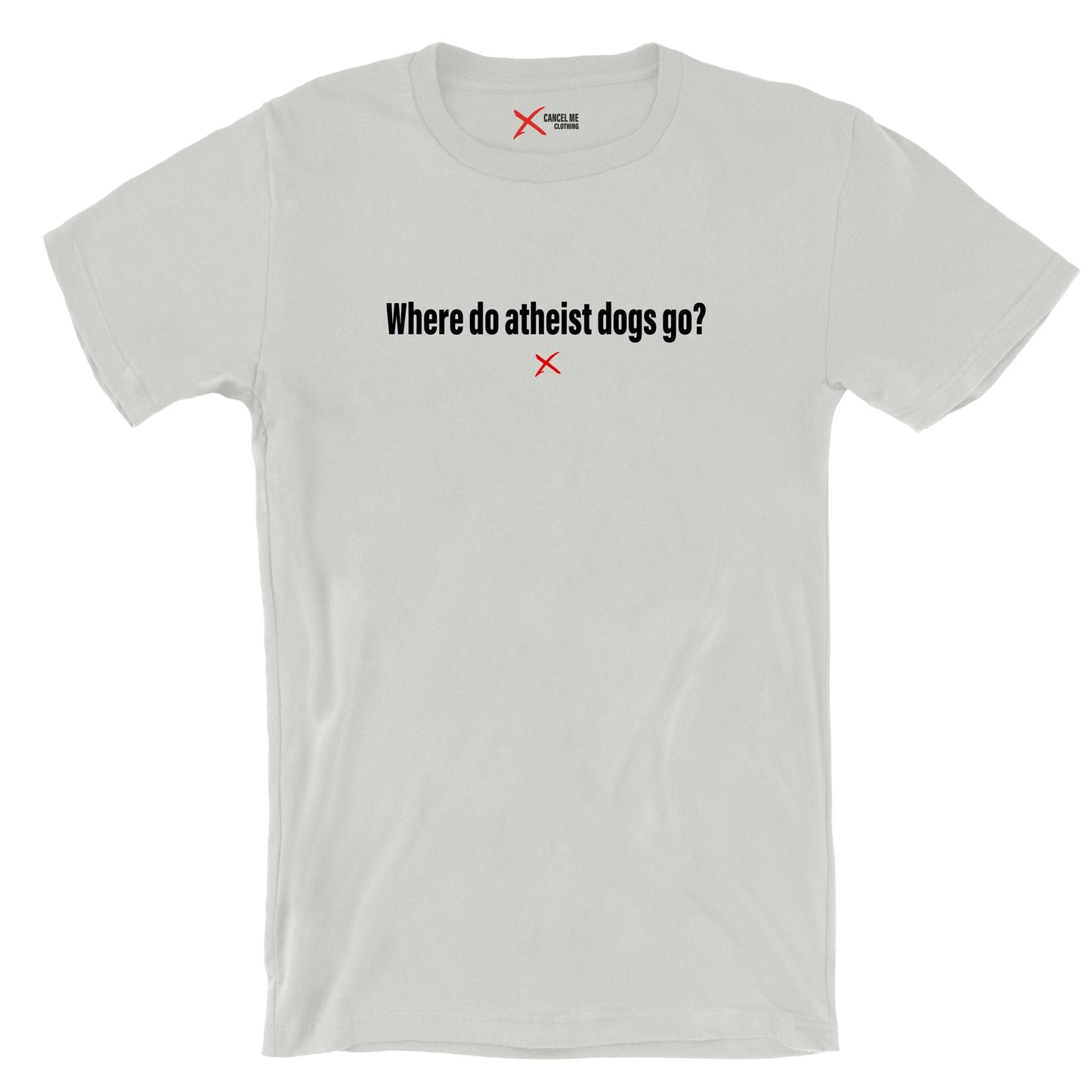 Where do atheist dogs go? - Shirt