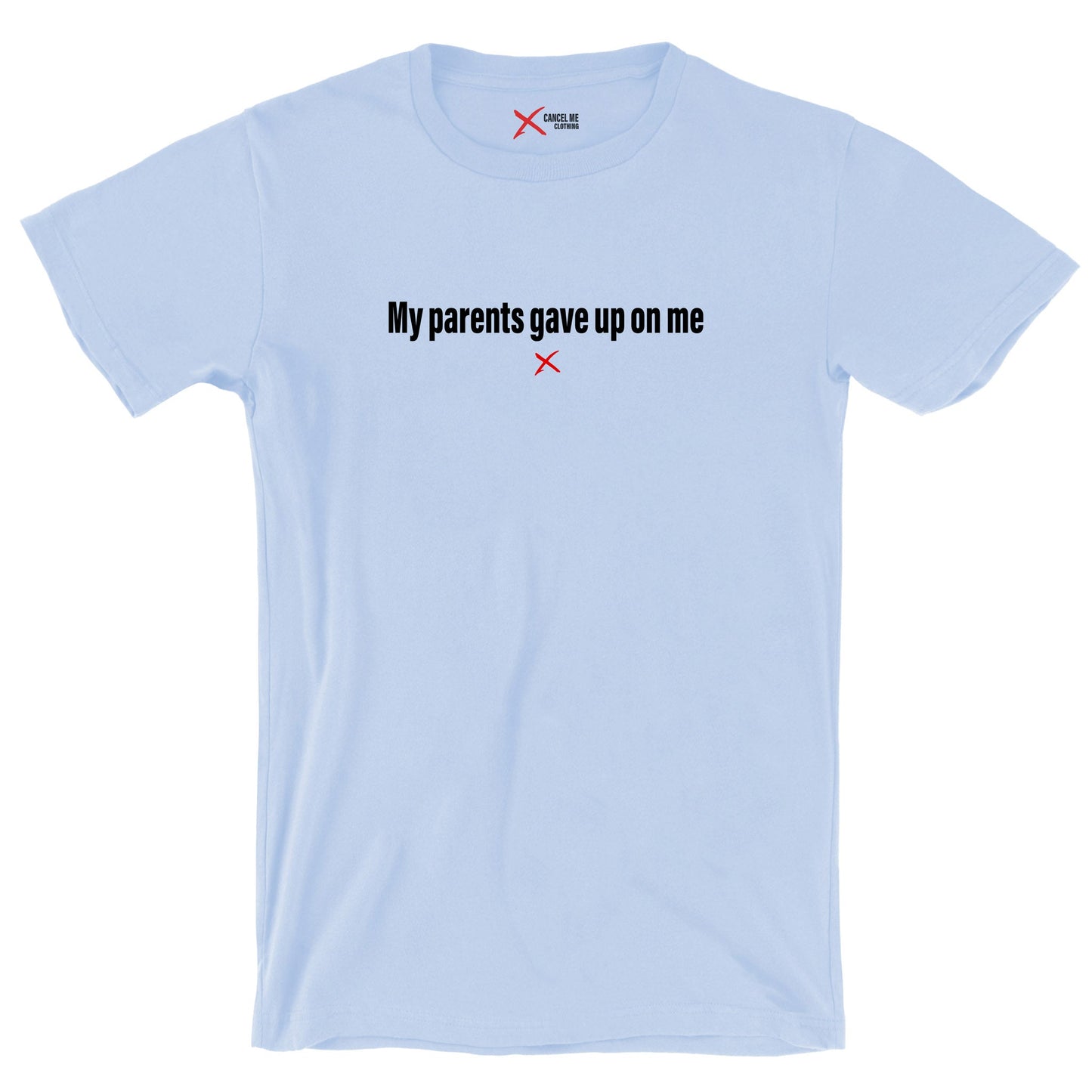 My parents gave up on me - Shirt