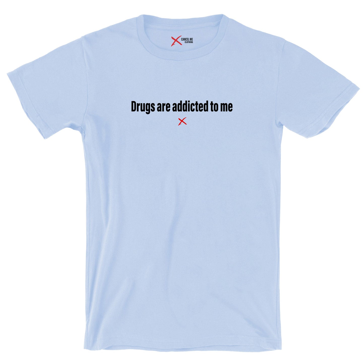 Drugs are addicted to me - Shirt