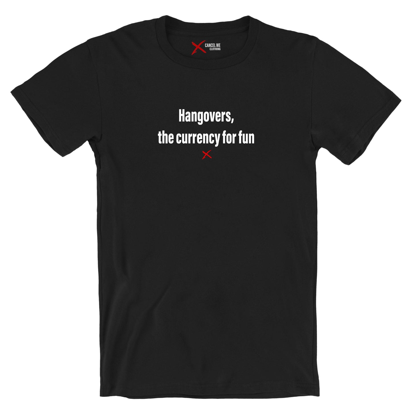 Hangovers, the currency for fun - Shirt