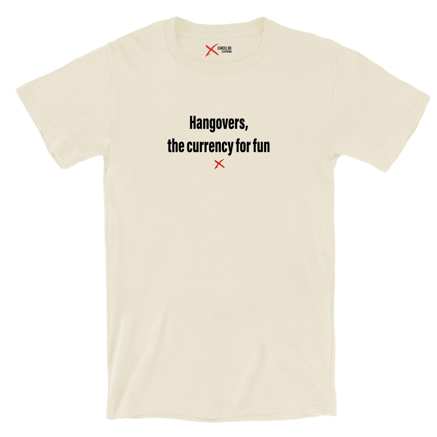 Hangovers, the currency for fun - Shirt