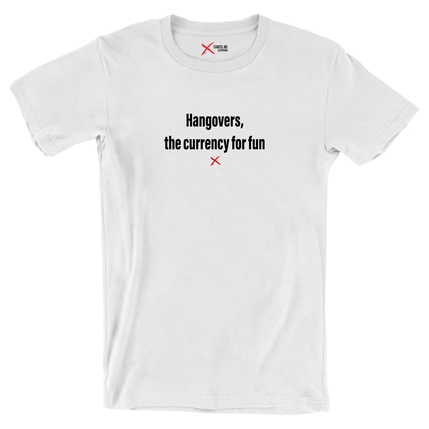 Hangovers, the currency for fun - Shirt