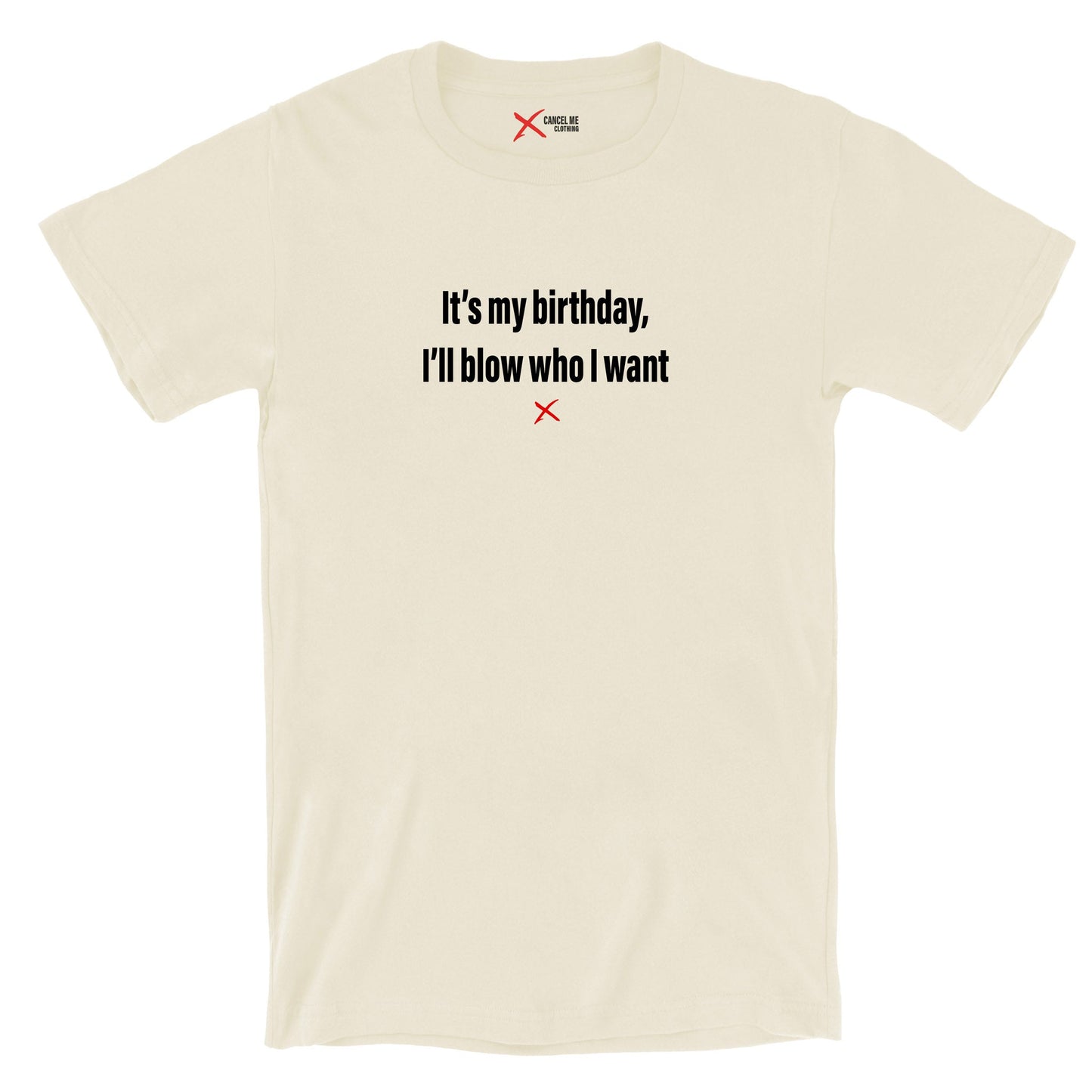 It's my birthday, I'll blow who I want - Shirt