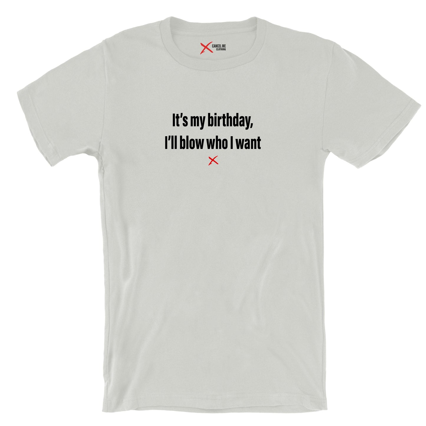 It's my birthday, I'll blow who I want - Shirt