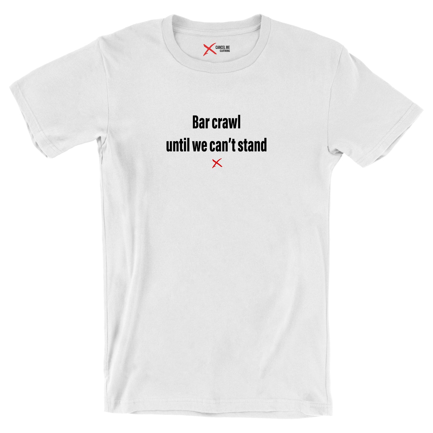 Bar crawl until we can't stand - Shirt