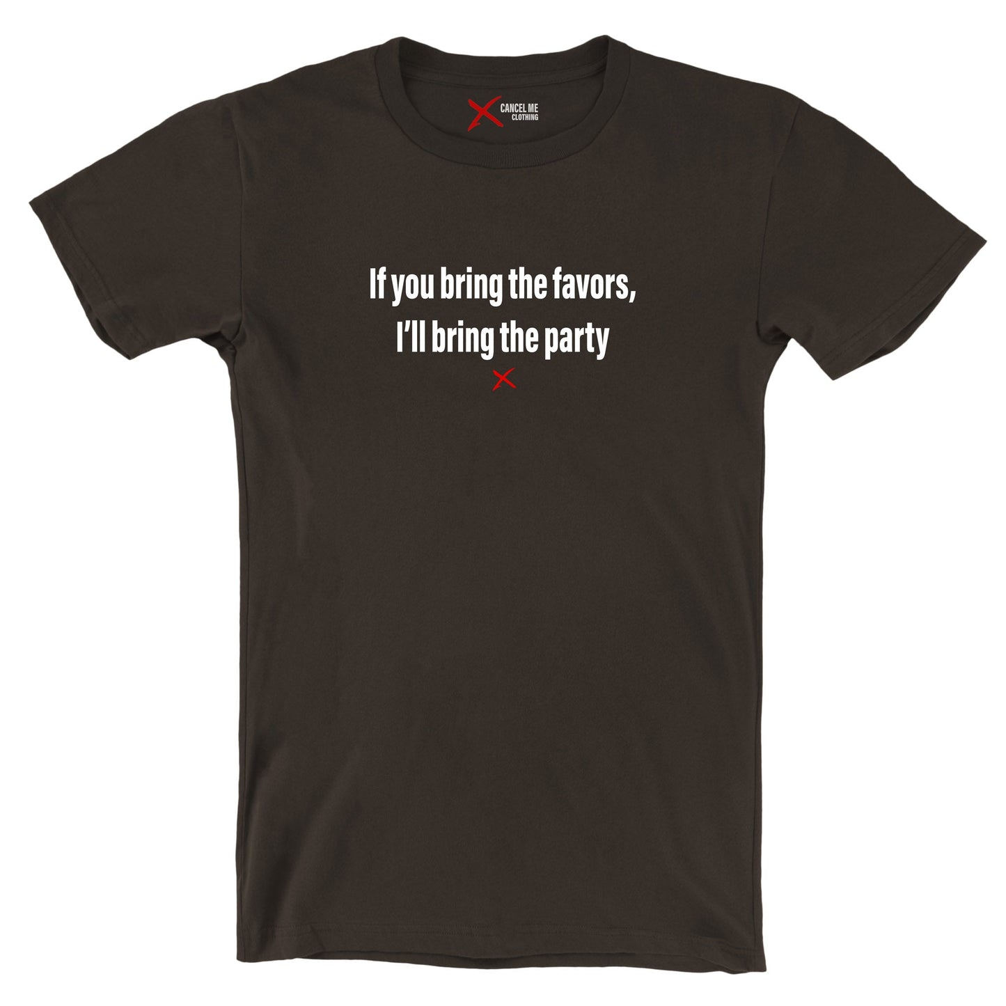 If you bring the favors, I'll bring the party - Shirt