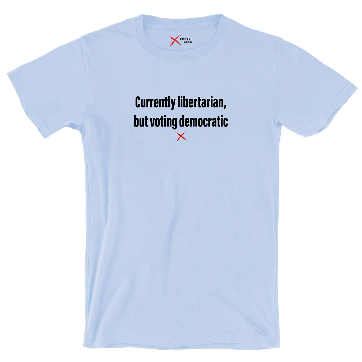 Currently libertarian, but voting democratic - Shirt