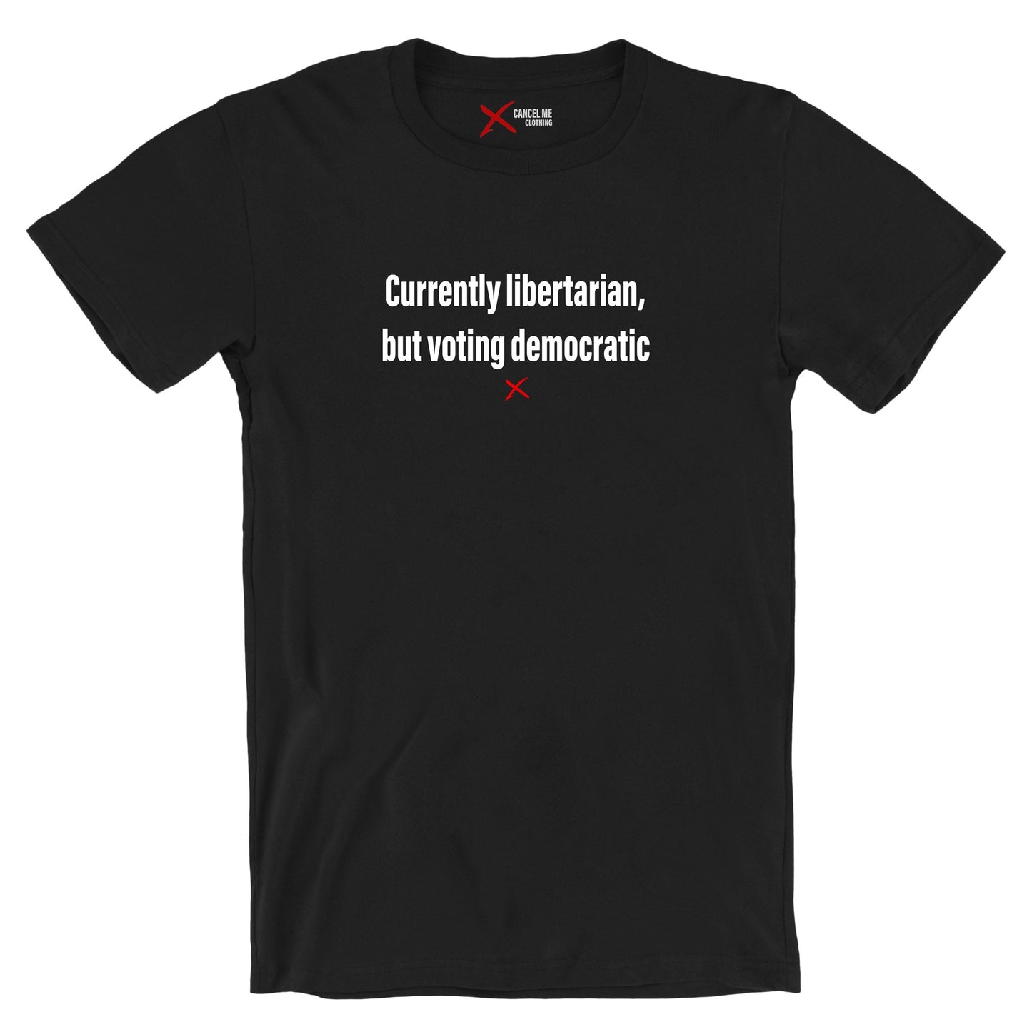 Currently libertarian, but voting democratic - Shirt