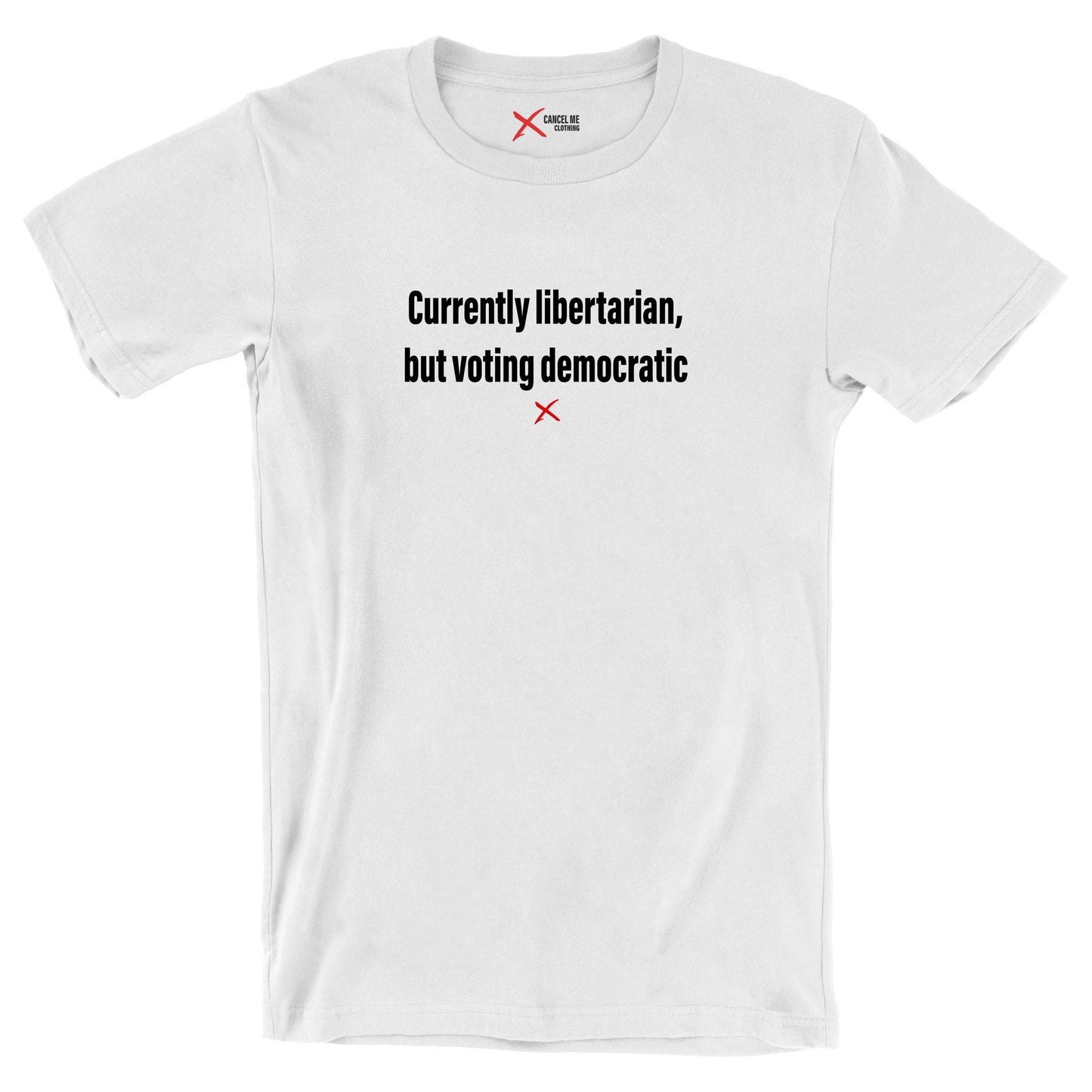 Currently libertarian, but voting democratic - Shirt