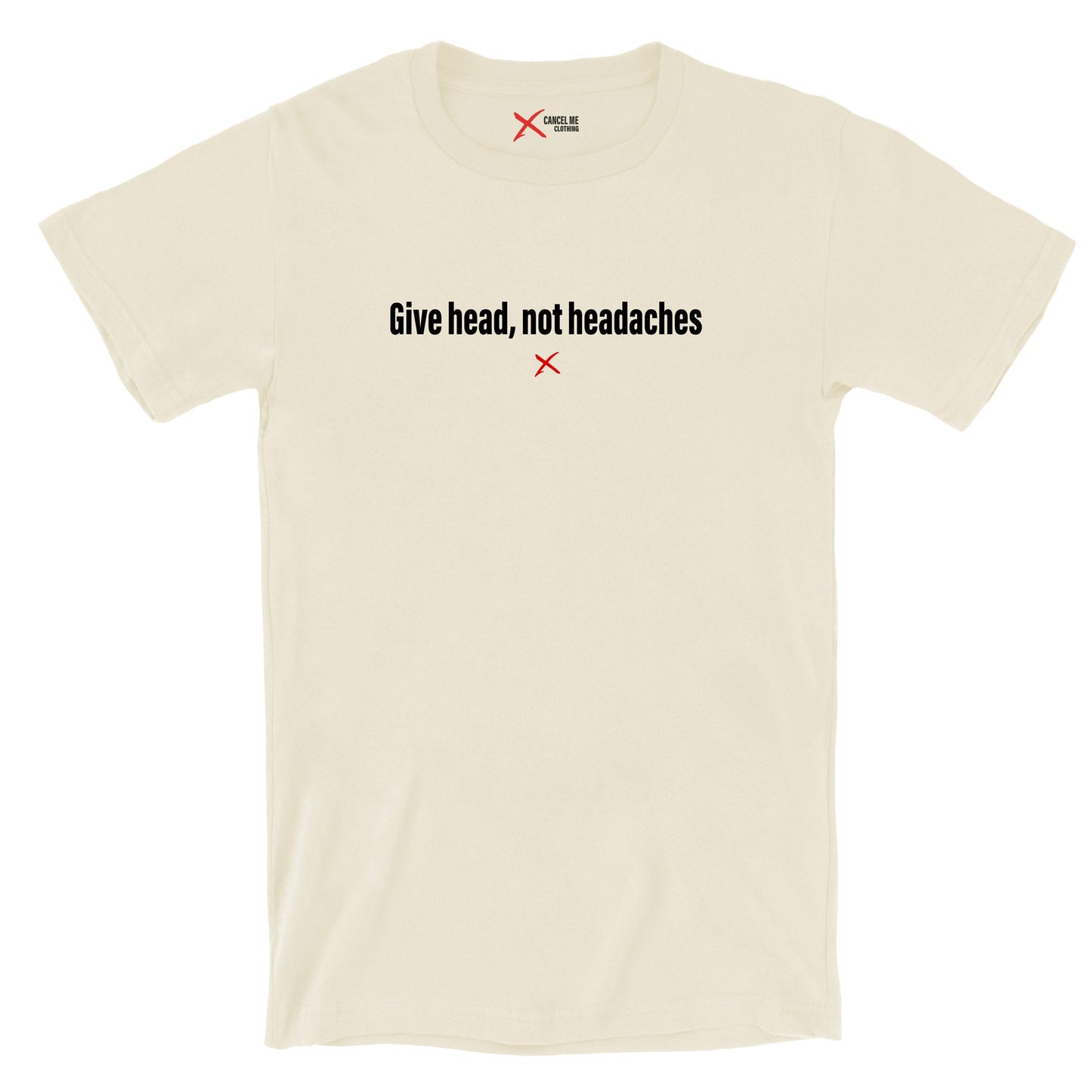 Give head, not headaches - Shirt