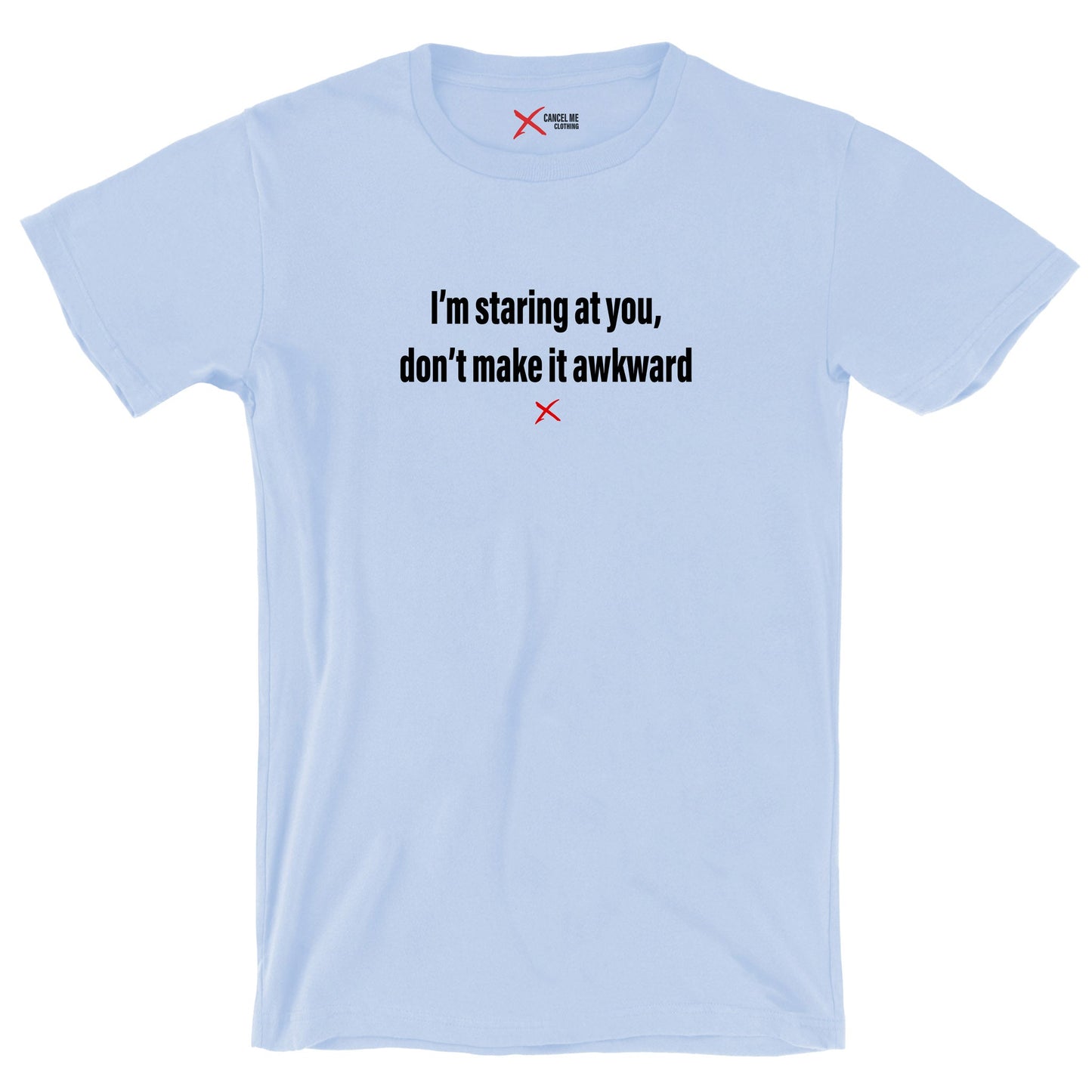 I'm staring at you, don't make it awkward - Shirt