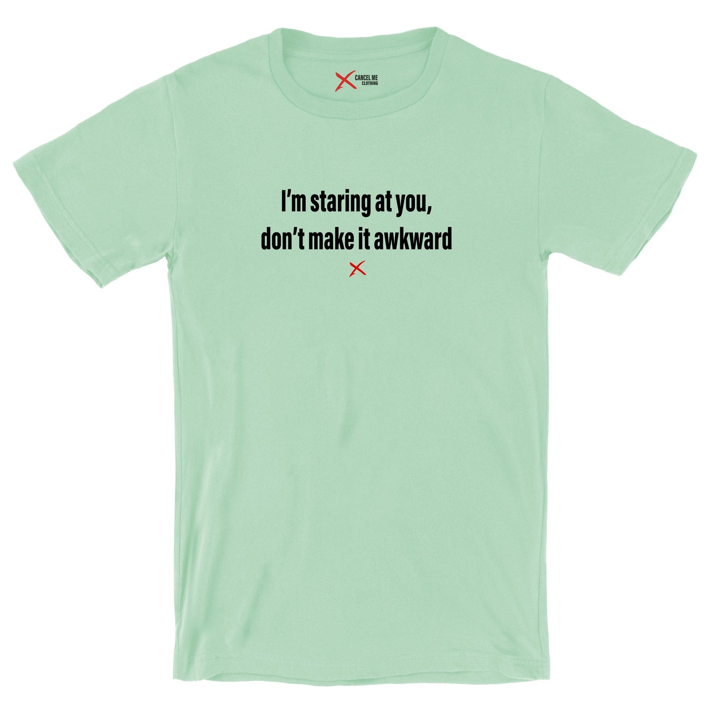 I'm staring at you, don't make it awkward - Shirt