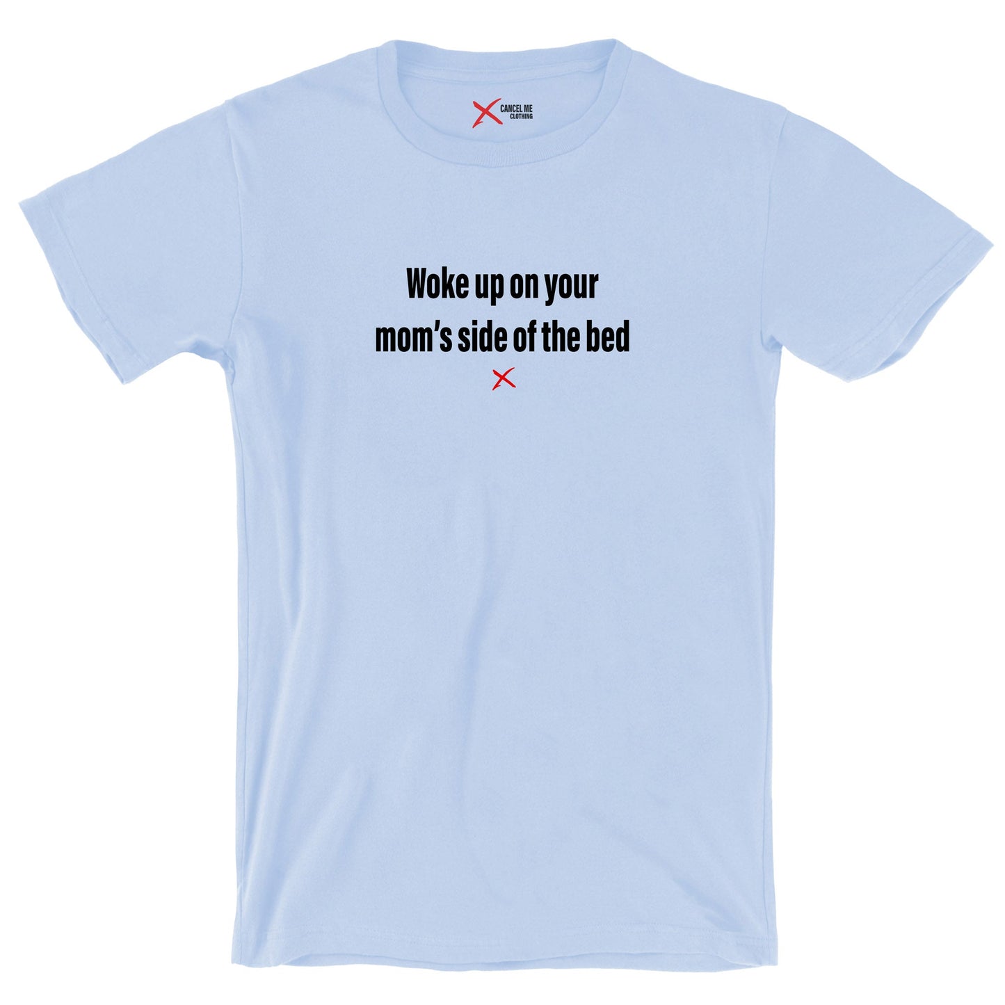 Woke up on your mom's side of the bed - Shirt