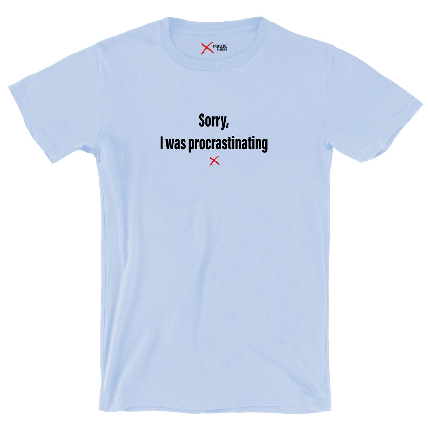 Sorry, I was procrastinating - Shirt