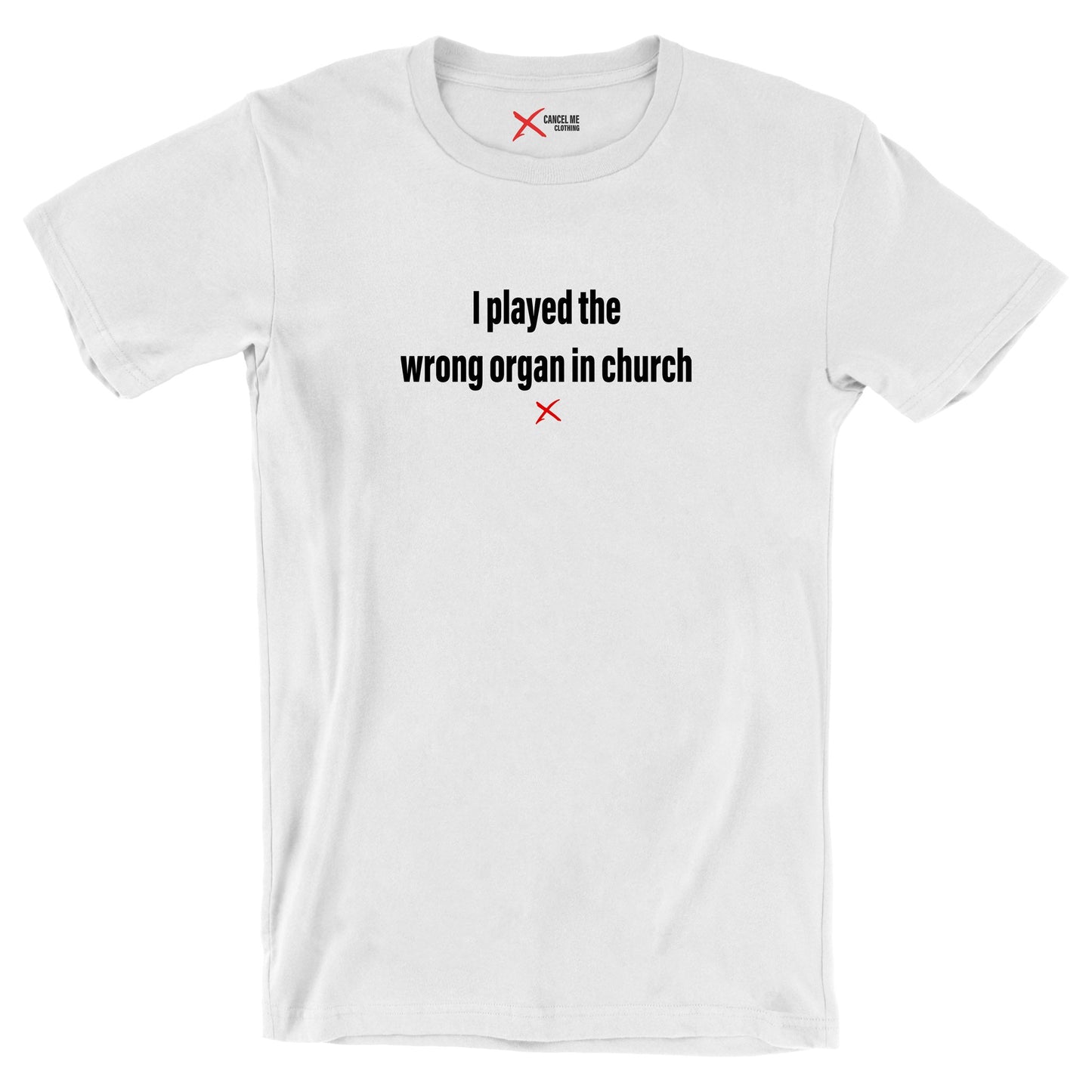 I played the wrong organ in church - Shirt