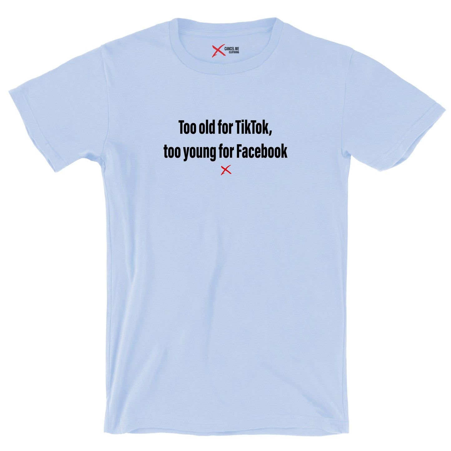 Too old for TikTok, too young for Facebook - Shirt