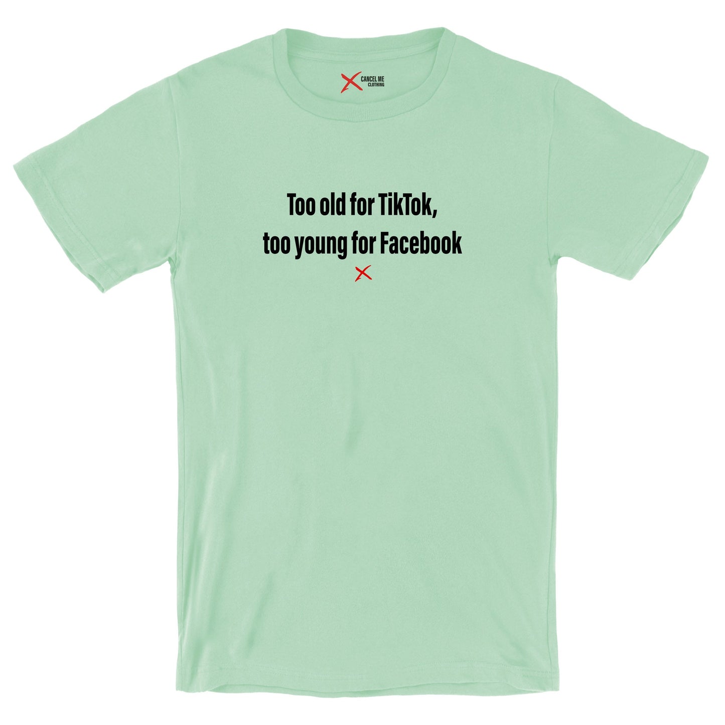 Too old for TikTok, too young for Facebook - Shirt