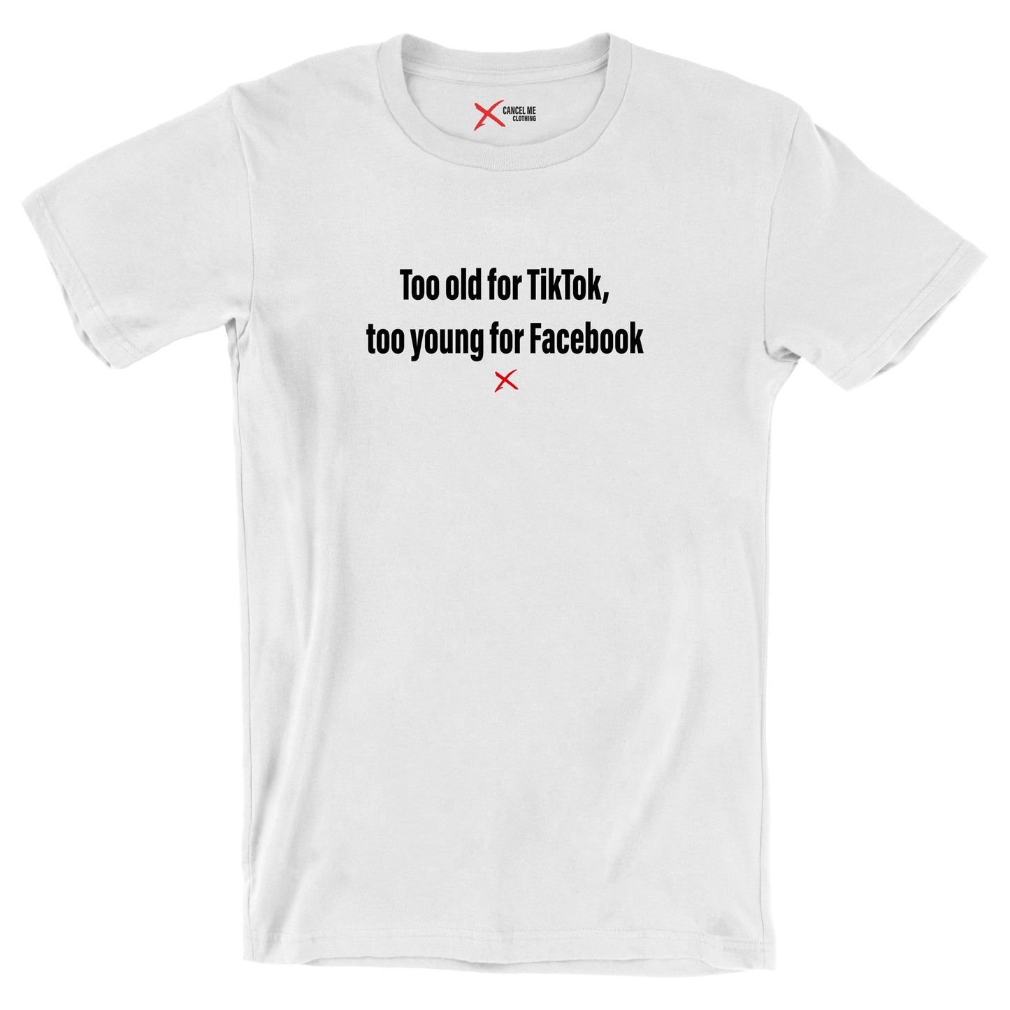 Too old for TikTok, too young for Facebook - Shirt