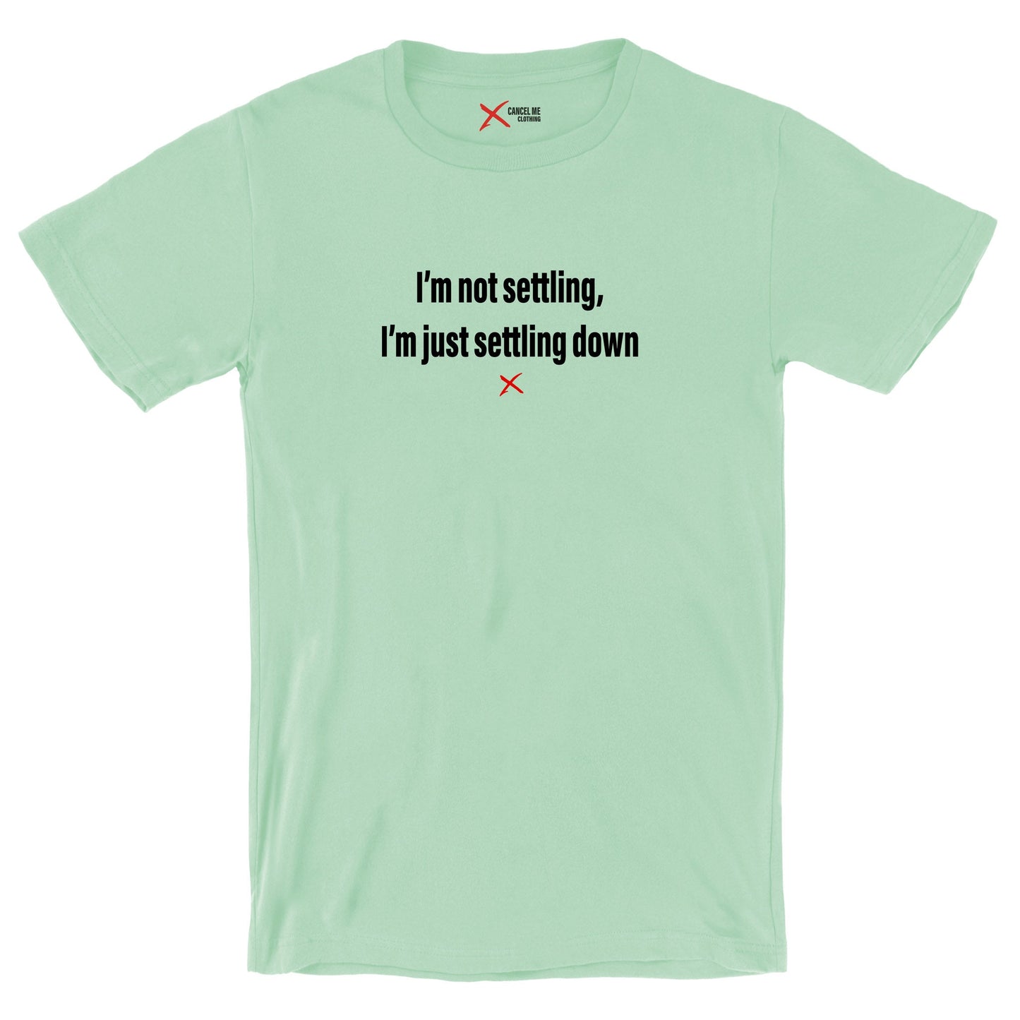 I'm not settling, I'm just settling down - Shirt