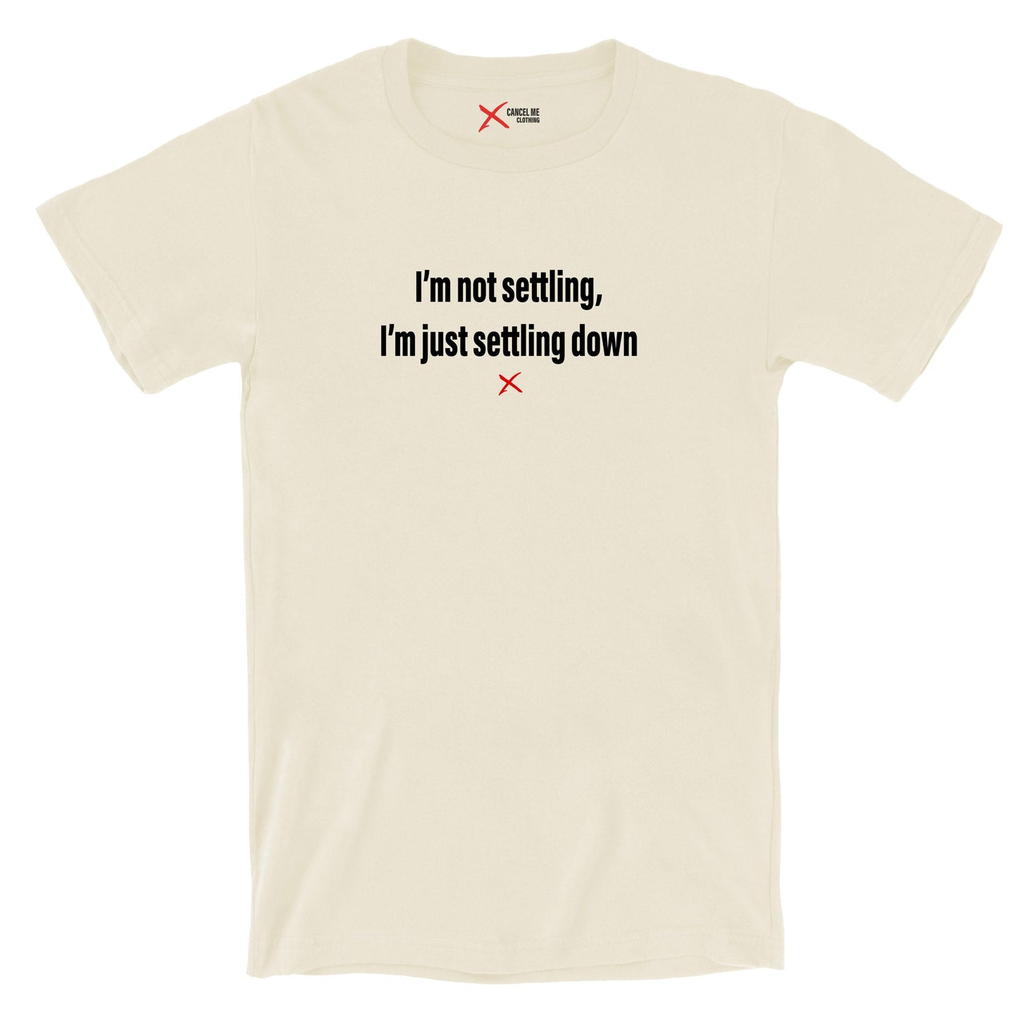 I'm not settling, I'm just settling down - Shirt