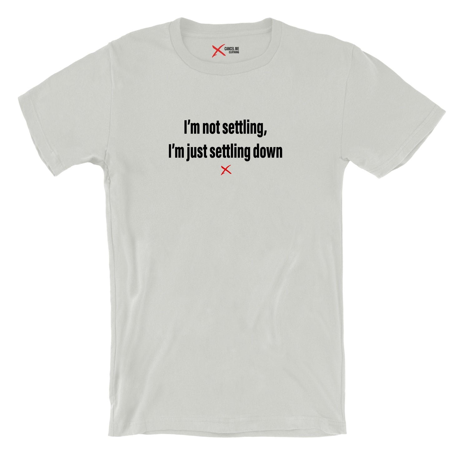 I'm not settling, I'm just settling down - Shirt