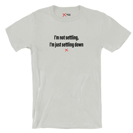 I'm not settling, I'm just settling down - Shirt
