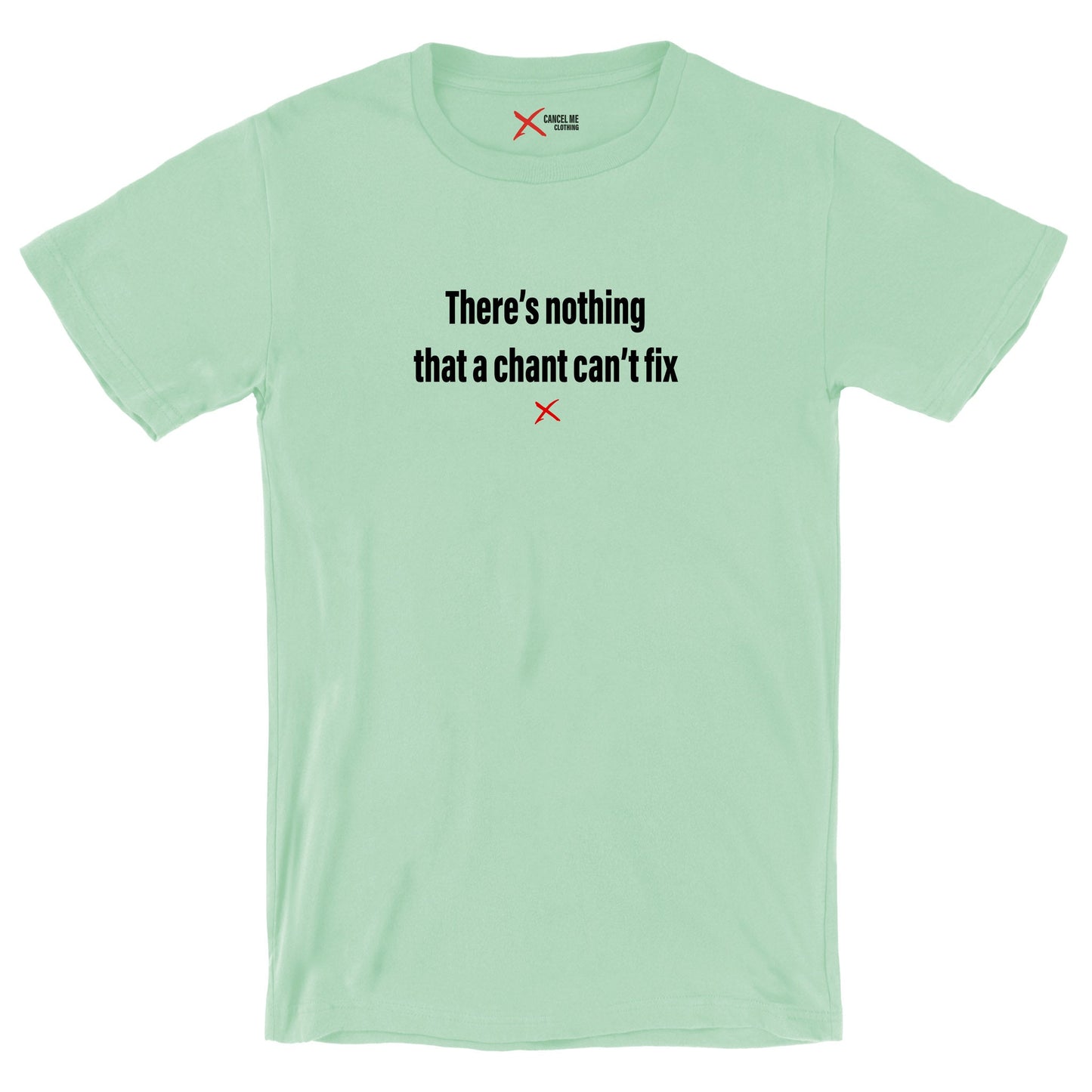 There's nothing that a chant can't fix - Shirt