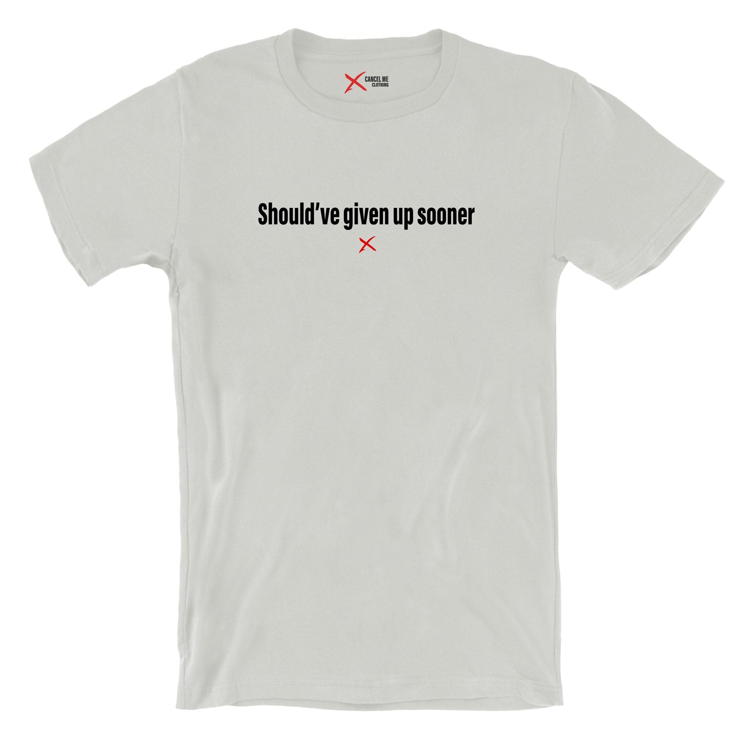 Should've given up sooner - Shirt