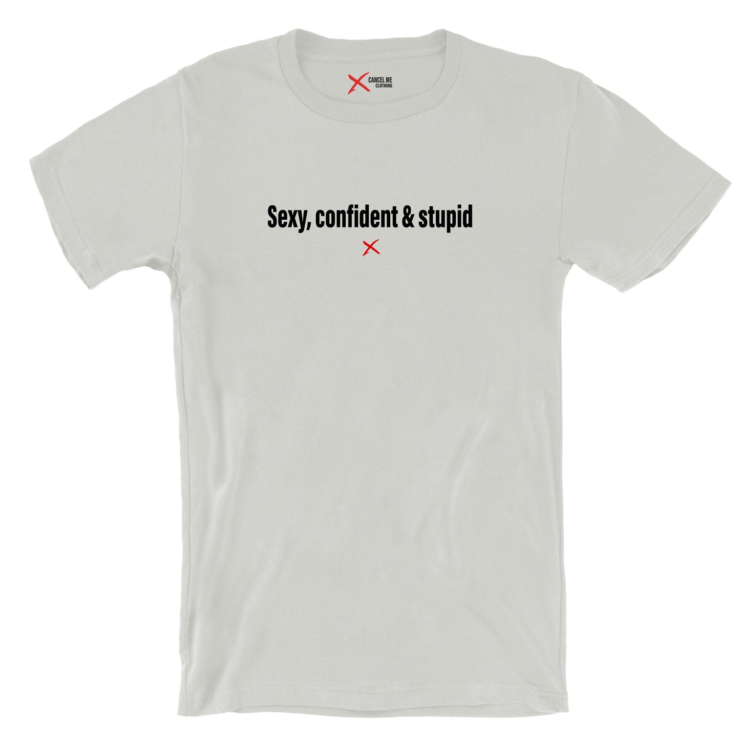 Sexy, confident & stupid - Shirt