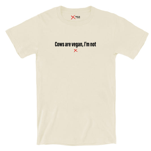 Cows are vegan, I'm not - Shirt